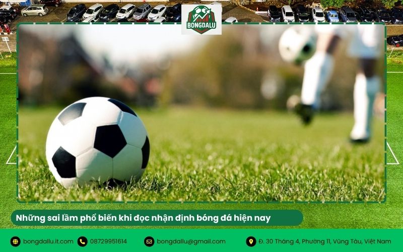 Những sai lầm phổ biến khi đọc nhận định bóng đá hiện nay
