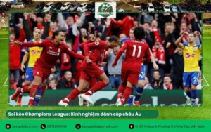 Soi kèo Champions League: Kinh nghiệm đánh cúp châu Âu