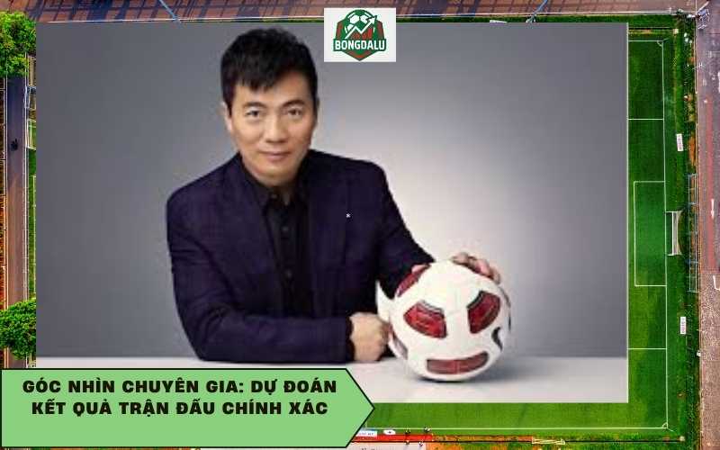 Góc nhìn chuyên gia Dự đoán kết quả trận đấu chính xác