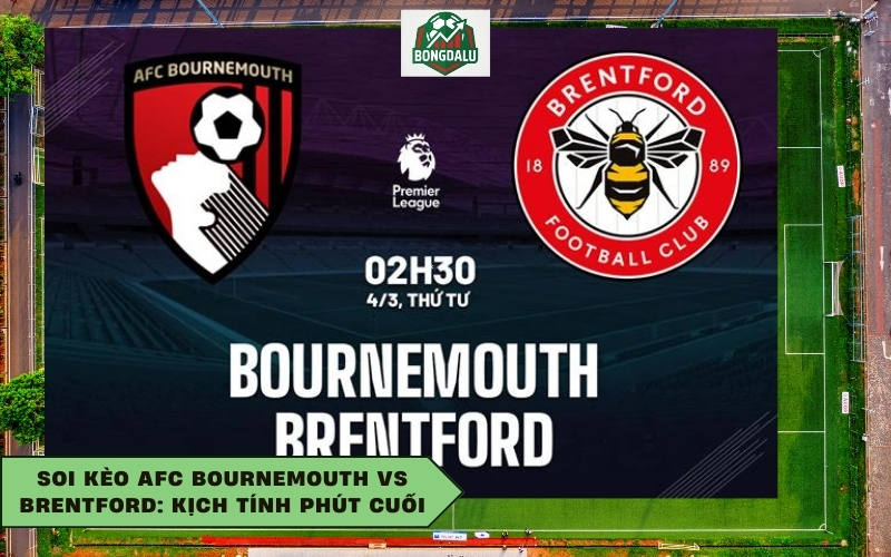 Soi Kèo AFC Bournemouth vs Brentford: Kịch Tính Phút Cuối