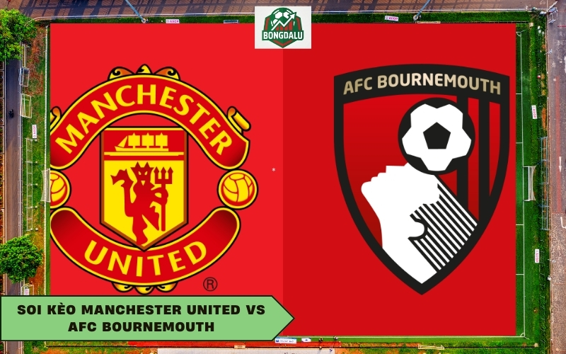 Soi Kèo Manchester United Vs AFC Bournemouth