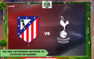 Soi Kèo Tottenham Hotspur Vs Atlético de Madrid