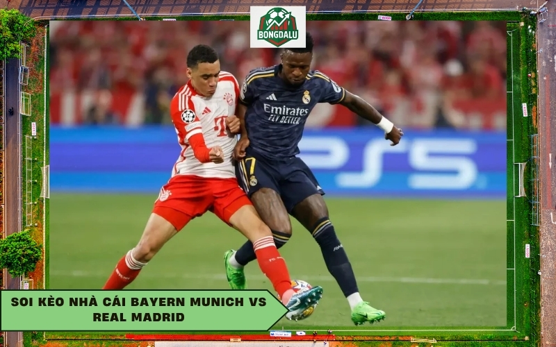 Soi kèo nhà cái Bayern Munich vs Real Madrid